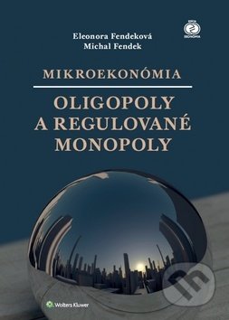 Kniha: Mikroekonómia: Oligopoly a regulované monopoly (Eleonóra Fendeková a Michal Fendek). Wolters Kluwer, 2018 Kniha: Mikroekonómia: Oligopoly a regulované monopoly (Eleonóra Fendeková a Michal Fendek). Wolters Kluwer, 2018