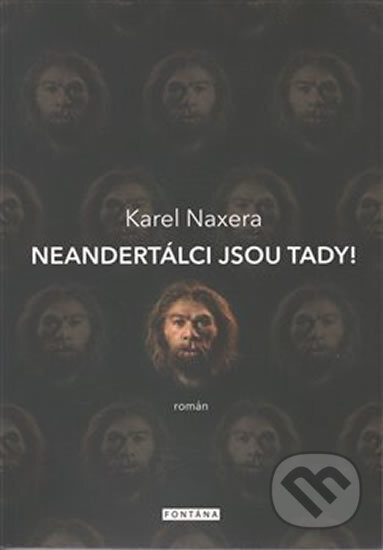 Kniha: Neandertálci jsou tady! (Karel Naxera). Fontána, 2017 Kniha: Neandertálci jsou tady! (Karel Naxera). Fontána, 2017