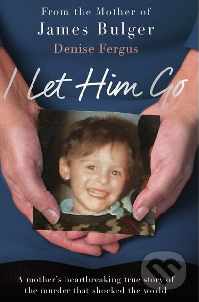 Kniha: I Let Him Go (Denise Fergus). Blink, 2018 Kniha: I Let Him Go (Denise Fergus). Blink, 2018