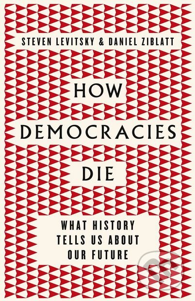 Kniha: How Democracies Die (Daniel Ziblatt a Steven Levitsky). Viking, 2018 Kniha: How Democracies Die (Daniel Ziblatt a Steven Levitsky). Viking, 2018