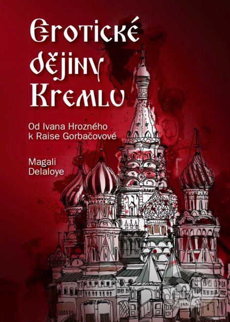Kniha: Erotické dějiny Kremlu (Magali Delaloye). CPRESS, 2018 Kniha: Erotické dějiny Kremlu (Magali Delaloye). CPRESS, 2018