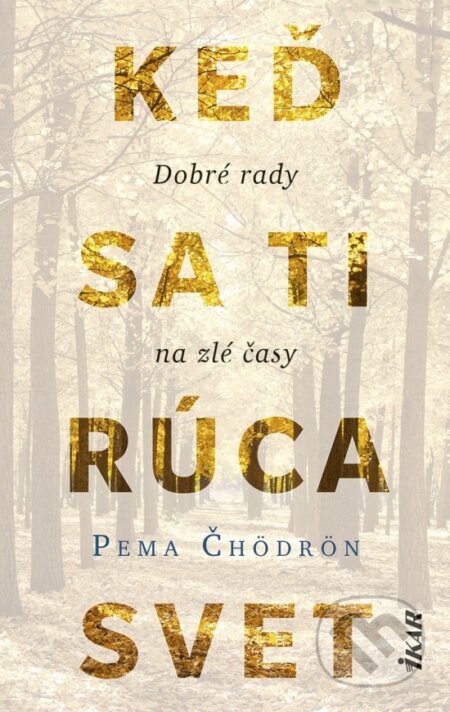 Kniha: Keď sa ti rúca svet: Dobré rady na zlé časy (Pema Čhödrön). Ikar, 2025 Kniha: Keď sa ti rúca svet: Dobré rady na zlé časy (Pema Čhödrön). Ikar, 2025