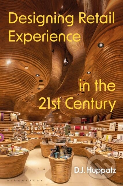 Kniha: Designing Retail Experience in the 21st Century (D.J. Huppatz). Bloomsbury, 2025 Kniha: Designing Retail Experience in the 21st Century (D.J. Huppatz). Bloomsbury, 2025