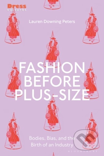 Kniha: Fashion Before Plus-Size (Lauren Downing Peters). Bloomsbury, 2025 Kniha: Fashion Before Plus-Size (Lauren Downing Peters). Bloomsbury, 2025