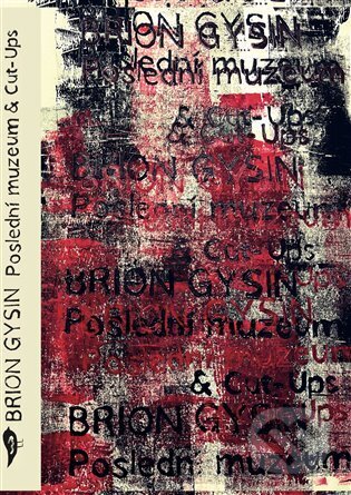 Kniha: Poslední muzeum & Cut-Ups (Brion Gysin). Vršovice 2016, 2025 Kniha: Poslední muzeum & Cut-Ups (Brion Gysin). Vršovice 2016, 2025