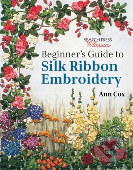 Kniha: Beginner's Guide to Silk Ribbon Embroidery (Ann Cox). Search Press, 2014 Kniha: Beginner's Guide to Silk Ribbon Embroidery (Ann Cox). Search Press, 2014