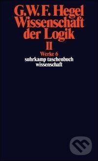 Kniha: Wissenschaft der Logik II. Erster Teil. Die objektive Logik. Zweites Buch. Zweiter Teil. Die subjektive Logik (Georg Wilhelm Friedrich Hegel). Suhrkamp, 2012 Kniha: Wissenschaft der Logik II. Erster Teil. Die objektive Logik. Zweites Buch. Zweiter Teil. Die subjektive Logik (Georg Wilhelm Friedrich Hegel). Suhrkamp, 2012