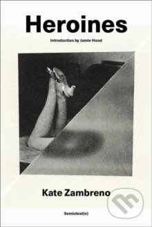 Kniha: Heroines (Semiotexte). Semiotexte, 2024 Kniha: Heroines (Semiotexte). Semiotexte, 2024