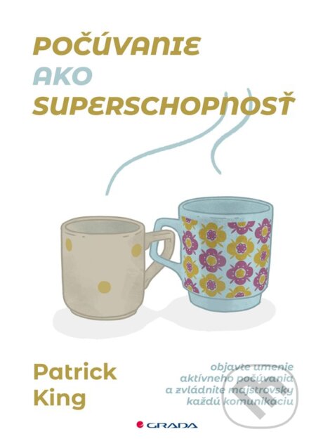 Kniha: Počúvanie ako superschopnosť (Patrick King). Grada, 2025 Kniha: Počúvanie ako superschopnosť (Patrick King). Grada, 2025