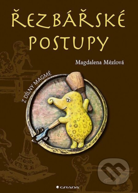 Kniha: Řezbářské postupy (Magdaléna Mézlová). Grada, 2025 Kniha: Řezbářské postupy (Magdaléna Mézlová). Grada, 2025