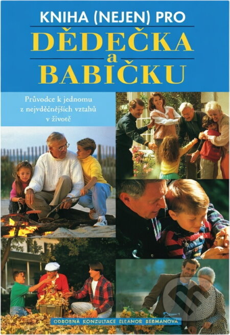 Kniha: Kniha (nejen) pro dědečka a babičku : průvodce k jednomu z nejvděčnějších vztahů v životě (Eleanor Berman). Perfekt, 1998 Kniha: Kniha (nejen) pro dědečka a babičku : průvodce k jednomu z nejvděčnějších vztahů v životě (Eleanor Berman). Perfekt, 1998