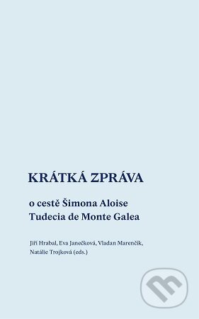 Kniha: Krátká zpráva o cestě Šimona Aloise Tudecia de Monte Galea (Jiří Hrabal). Univerzita Palackého v Olomouci, 2025 Kniha: Krátká zpráva o cestě Šimona Aloise Tudecia de Monte Galea (Jiří Hrabal). Univerzita Palackého v Olomouci, 2025