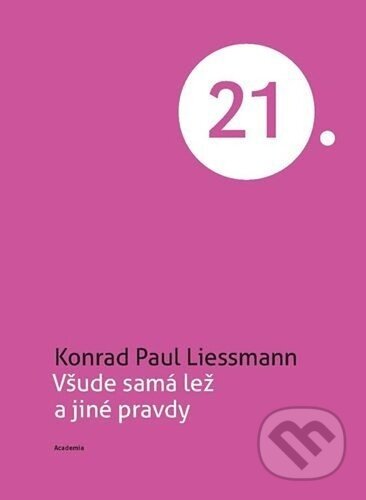 Kniha: Všude samá lež a jiné pravdy (Konrad Paul Liessmann). Academia, 2025 Kniha: Všude samá lež a jiné pravdy (Konrad Paul Liessmann). Academia, 2025