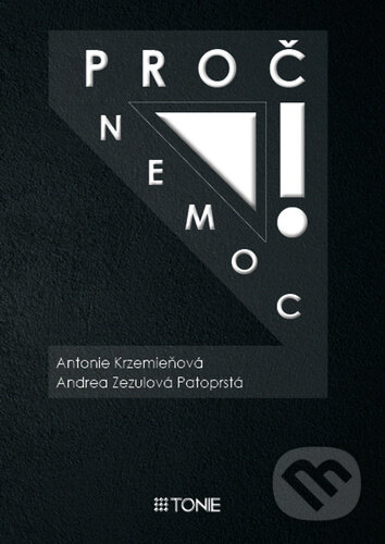 Kniha: Proč nemoc! (Andrea Zezulová Patoprstá a Antonie Krzemieňová). Tonie, 2025 Kniha: Proč nemoc! (Andrea Zezulová Patoprstá a Antonie Krzemieňová). Tonie, 2025