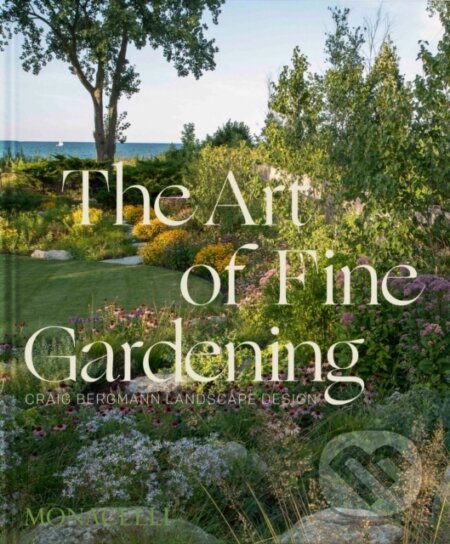 Kniha: The Art of Fine Gardening (Craig Bergmann). Monacelli Press, 2025 Kniha: The Art of Fine Gardening (Craig Bergmann). Monacelli Press, 2025