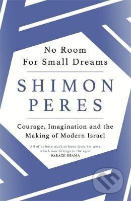 Kniha: No Room for Small Dreams : Courage, Imagination and the Making of Modern Israel (Shimon Peres). , 2019 Kniha: No Room for Small Dreams : Courage, Imagination and the Making of Modern Israel (Shimon Peres). , 2019