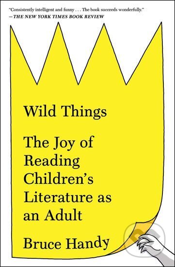 Kniha: Wild Things: The Joy of Reading Children´s Literature as an Adult (Bruce Handy). Simon & Schuster, 2018 Kniha: Wild Things: The Joy of Reading Children´s Literature as an Adult (Bruce Handy). Simon & Schuster, 2018