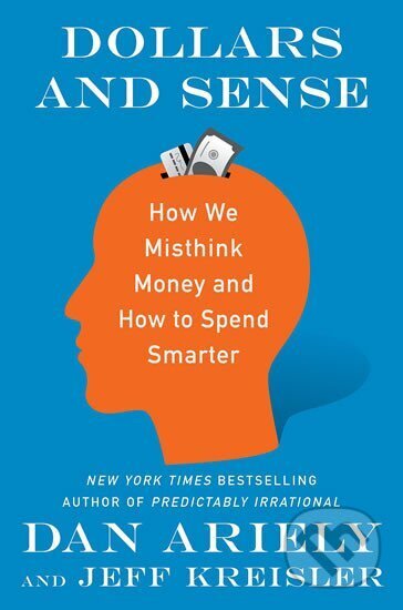 Kniha: Dollars and Sense: How We Misthink Money and How to Spend Smarter (Dan Ariely). HarperCollins, 2017 Kniha: Dollars and Sense: How We Misthink Money and How to Spend Smarter (Dan Ariely). HarperCollins, 2017
