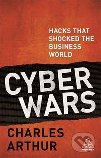 Kniha: Cyber Wars : Hacks that Shocked the Business World (Charles Arthur). Kogan Page, 2018 Kniha: Cyber Wars : Hacks that Shocked the Business World (Charles Arthur). Kogan Page, 2018