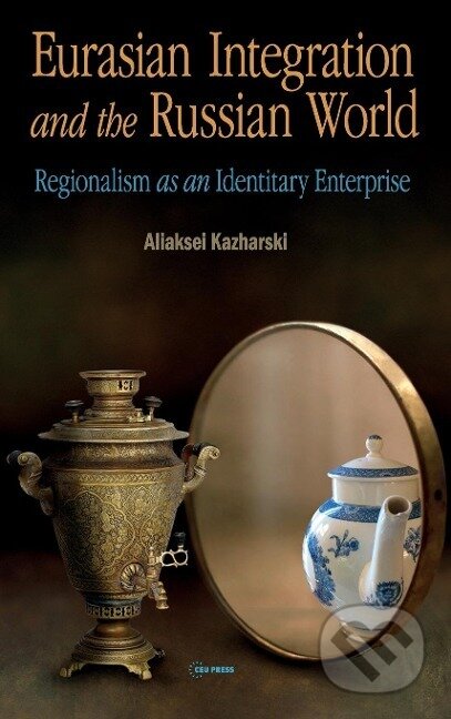 Kniha: Eurasian Integration and the Russian World (Aliaksei Kazharski). Central European University Press, 2019 Kniha: Eurasian Integration and the Russian World (Aliaksei Kazharski). Central European University Press, 2019