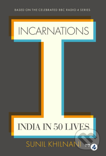 Kniha: Incarnations India in 50 Lives (Sunil Khilnani). Allen Lane, 2016 Kniha: Incarnations India in 50 Lives (Sunil Khilnani). Allen Lane, 2016