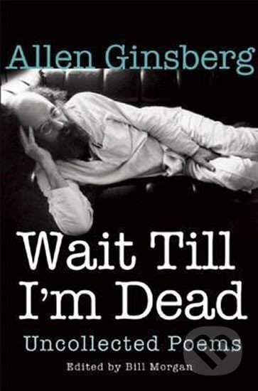 Kniha: Wait Till I´m Dead: Uncollected Poems (Allen Ginsberg). , 2016 Kniha: Wait Till I´m Dead: Uncollected Poems (Allen Ginsberg). , 2016