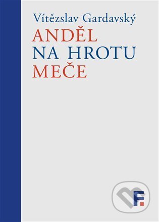 Kniha: Anděl na hrotu meče (Vítězslav Gardavský). Filosofia, 2025 Kniha: Anděl na hrotu meče (Vítězslav Gardavský). Filosofia, 2025