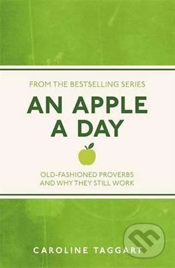 Kniha: An Apple A Day: Old-Fashioned Proverbs and Why They Still Work (Caroline Taggartová). Michael O'Mara Books Ltd, 2013 Kniha: An Apple A Day: Old-Fashioned Proverbs and Why They Still Work (Caroline Taggartová). Michael O'Mara Books Ltd, 2013