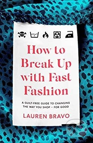Kniha: How To Break Up With Fast Fashion : A guilt-free guide to changing the (Lauren Bravo). Headline Publishing Group, 2020 Kniha: How To Break Up With Fast Fashion : A guilt-free guide to changing the (Lauren Bravo). Headline Publishing Group, 2020