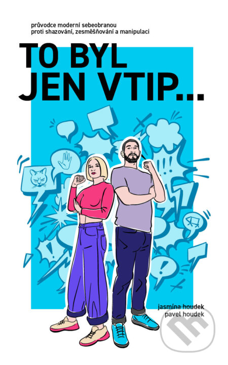 E-kniha: To byl jen vtip… - Průvodce moderní sebeobranou proti shazování, zesměšňování a manipulaci (Jasmína Houdek a Pavel Houdek). X Nakladatelství Universum, 2025 E-kniha: To byl jen vtip… - Průvodce moderní sebeobranou proti shazování, zesměšňování a manipulaci (Jasmína Houdek a Pavel Houdek). X Nakladatelství Universum, 2025