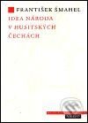 Kniha: Idea národa v husitských Čechách (František Šmahel). Argo, 2000 Kniha: Idea národa v husitských Čechách (František Šmahel). Argo, 2000