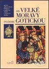 Kniha: Od Velké Moravy po dobu gotickou (Autorský kolektív). Argo, 1999 Kniha: Od Velké Moravy po dobu gotickou (Autorský kolektív). Argo, 1999