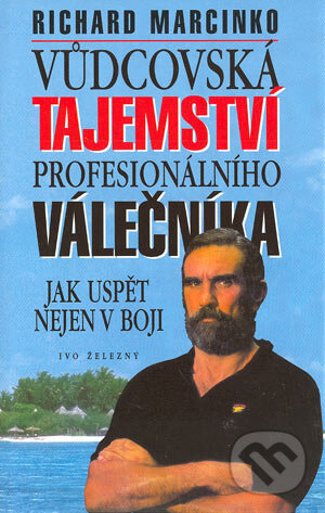 Kniha: Vůdcovská tajemství Profesionálního válečníka (Richard Marcinko). Ivo Železný Kniha: Vůdcovská tajemství Profesionálního válečníka (Richard Marcinko). Ivo Železný