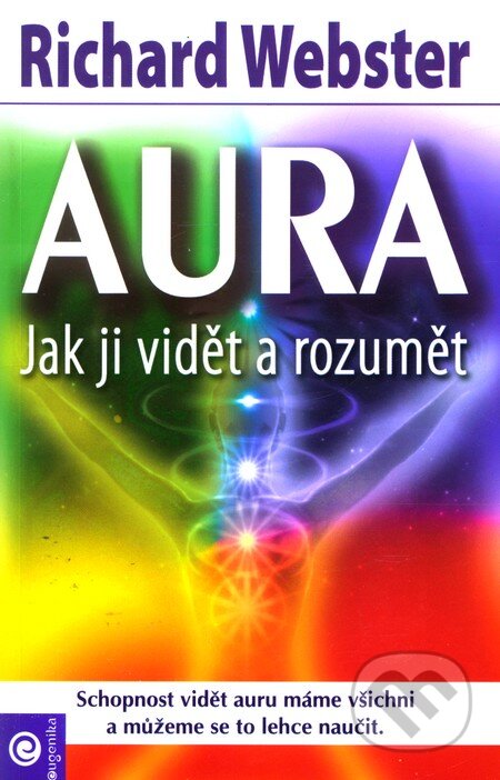 Kniha: Aura - Jak ji vidět a rozumět (Richard Webster). Eugenika, 2004 Kniha: Aura - Jak ji vidět a rozumět (Richard Webster). Eugenika, 2004