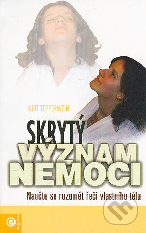Kniha: Skrytý význam nemoci (Kurt Tepperwein). Eugenika, 2001 Kniha: Skrytý význam nemoci (Kurt Tepperwein). Eugenika, 2001