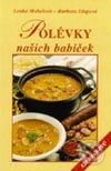 Kniha: Polévky našich babiček (138 receptů) (Lenka Mahelová a Barbora Dlapová). Vyšehrad, 2000 Kniha: Polévky našich babiček (138 receptů) (Lenka Mahelová a Barbora Dlapová). Vyšehrad, 2000