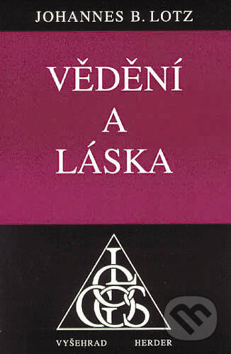 Kniha: Vědění a láska (Johannes B. Lotz). Vyšehrad, 1999 Kniha: Vědění a láska (Johannes B. Lotz). Vyšehrad, 1999