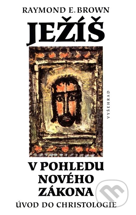 Kniha: Ježíš v pohledu Nového zákona (Úvod do christologie) (Raymond E. Brown). Vyšehrad, 1998 Kniha: Ježíš v pohledu Nového zákona (Úvod do christologie) (Raymond E. Brown). Vyšehrad, 1998