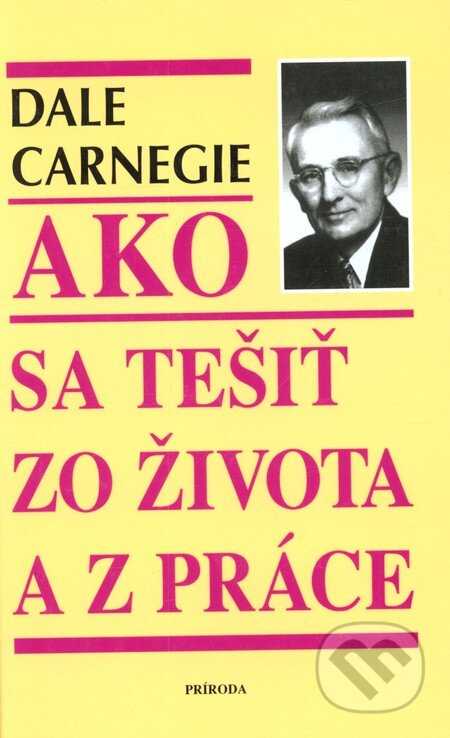 Kniha: Ako sa tešiť zo života a z práce (Dale Carnegie). Príroda, 2001 Kniha: Ako sa tešiť zo života a z práce (Dale Carnegie). Príroda, 2001