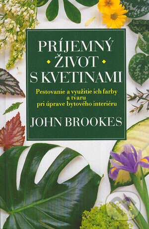 Kniha: Príjemný život s kvetinami (John Brookes). Príroda, 2004 Kniha: Príjemný život s kvetinami (John Brookes). Príroda, 2004