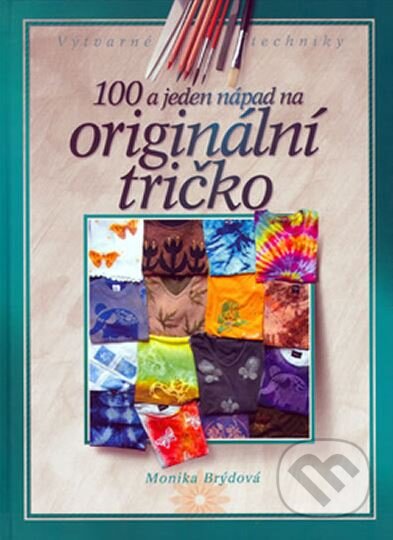 Kniha: 100 a jeden nápad na originální tričko (Monika Brýdová). CPRESS, 2005 Kniha: 100 a jeden nápad na originální tričko (Monika Brýdová). CPRESS, 2005