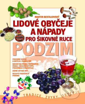 Kniha: Lidové obyčeje a nápady pro šikovné ruce - Podzim (Martin Bestajovský). Computer Press, 2004 Kniha: Lidové obyčeje a nápady pro šikovné ruce - Podzim (Martin Bestajovský). Computer Press, 2004
