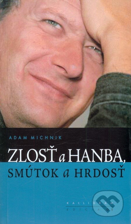 Kniha: Zlosť a hanba, smútok a hrdosť (Adam Michnik). Kalligram, 2006 Kniha: Zlosť a hanba, smútok a hrdosť (Adam Michnik). Kalligram, 2006