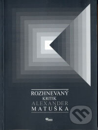 Kniha: Rozhnevaný kritik Alexander Matuška (Alexander Matuška). Q111, 2006 Kniha: Rozhnevaný kritik Alexander Matuška (Alexander Matuška). Q111, 2006