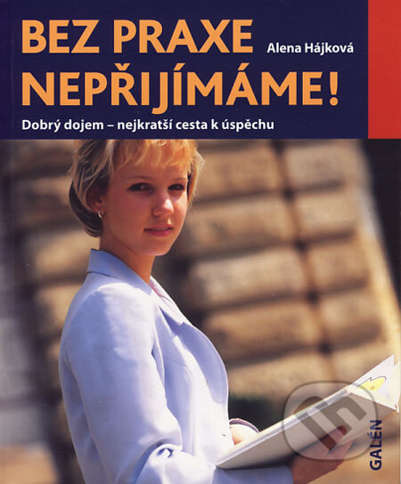 Kniha: Bez praxe nepřijímáme! (Alena Hájková). Galén, 2006 Kniha: Bez praxe nepřijímáme! (Alena Hájková). Galén, 2006