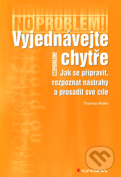 Kniha: Vyjednávejte chytře (Thomas Wieke). Grada, 2006 Kniha: Vyjednávejte chytře (Thomas Wieke). Grada, 2006