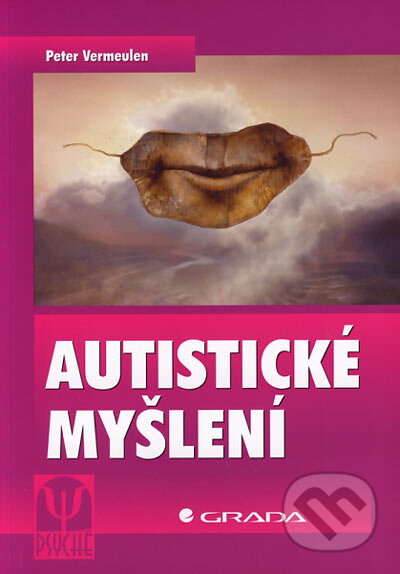 Kniha: Autistické myšlení (Peter Vermeulen). Grada, 2006 Kniha: Autistické myšlení (Peter Vermeulen). Grada, 2006