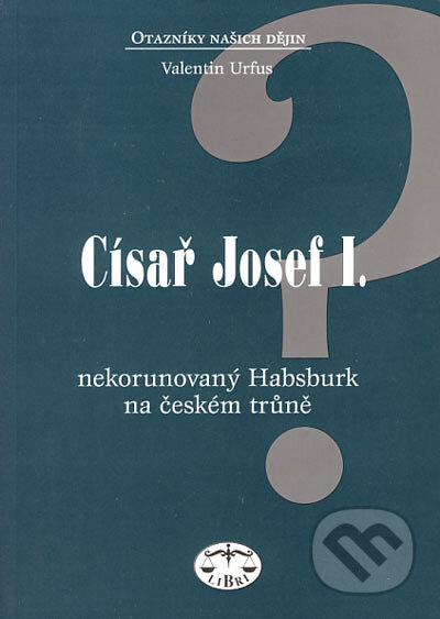 Kniha: Císař Josef I. (Valentin Urfus). Libri, 2004 Kniha: Císař Josef I. (Valentin Urfus). Libri, 2004