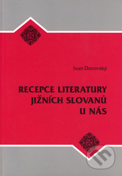 Kniha: Recepce literatury jižních Slovanů u nás (Ivan Dorovský). Albert, 2003 Kniha: Recepce literatury jižních Slovanů u nás (Ivan Dorovský). Albert, 2003