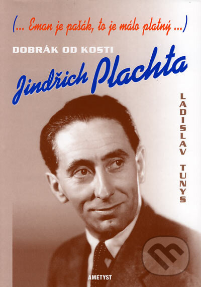 Kniha: Dobrák od kosti Jindřich Plachta (Ladislav Tunys). Ametyst, 2003 Kniha: Dobrák od kosti Jindřich Plachta (Ladislav Tunys). Ametyst, 2003
